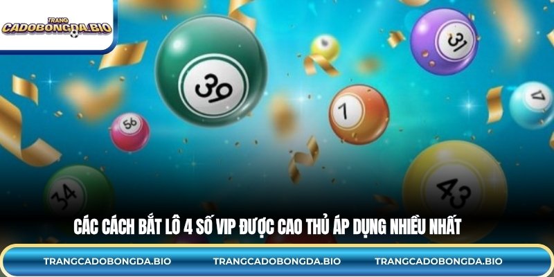 Các cách bắt lô 4 số VIP được cao thủ áp dụng nhiều nhất