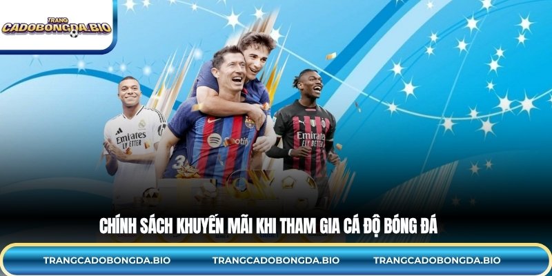 Chính sách khuyến mãi khi tham gia cá độ bóng đá