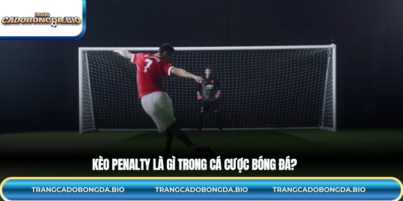 Kèo Penalty là gì trong cá cược bóng đá?