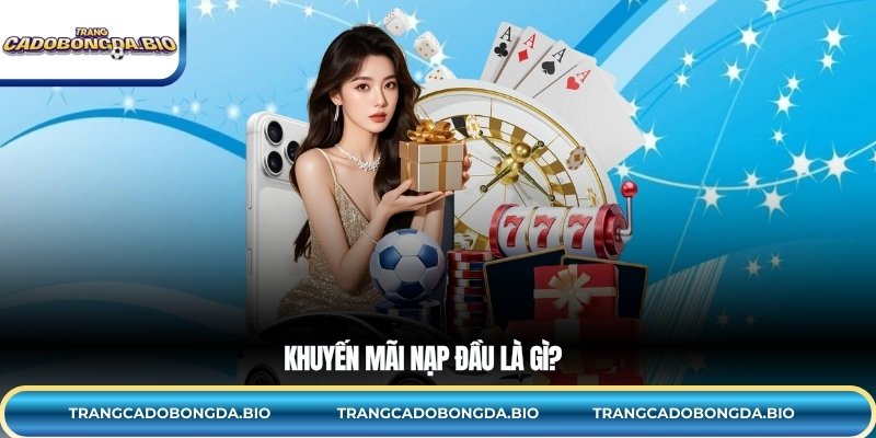 Khuyến mãi nạp đầu là gì?