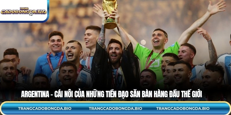 Argentina – Cái nôi của những tiền đạo săn bàn hàng đầu thế giới